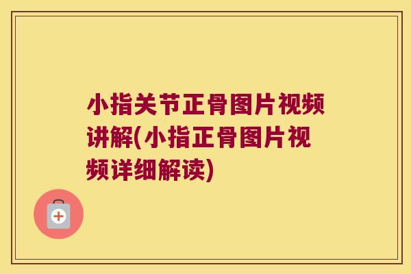 小指关节正骨图片视频讲解(小指正骨图片视频详细解读) 小指关节正骨图片视频讲解(小指正骨图片视频详细解读)