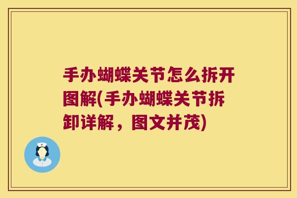 手办蝴蝶关节怎么拆开图解(手办蝴蝶关节拆卸详解,图文并茂) 手办蝴蝶关节怎么拆开图解(手办蝴蝶关节拆卸详解,图文并茂)