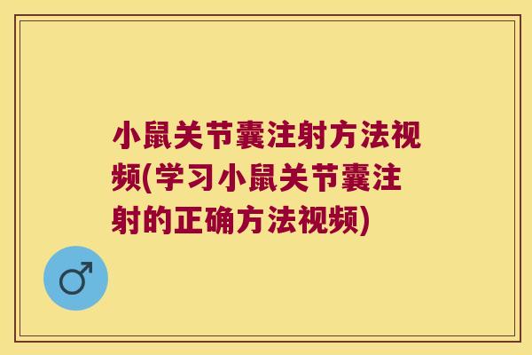 小鼠关节囊注射方法视频(学习小鼠关节囊注射的正确方法视频) 小鼠关节囊注射方法视频(学习小鼠关节囊注射的正确方法视频)