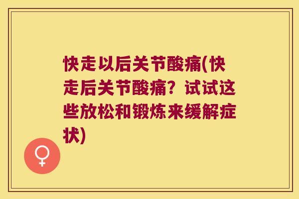快走以后关节酸痛(快走后关节酸痛?试试这些放松和锻炼来缓解症状) 快走以后关节酸痛(快走后关节酸痛?试试这些放松和锻炼来缓解症状)