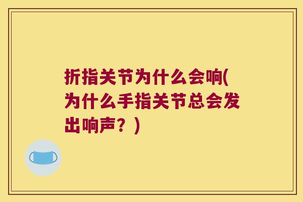 折指关节为什么会响(为什么手指关节总会发出响声？)