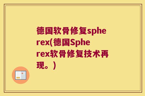 德国软骨修复spherex(德国Spherex软骨修复技术再现。) 德国软骨修复spherex(德国Spherex软骨修复技术再现。)