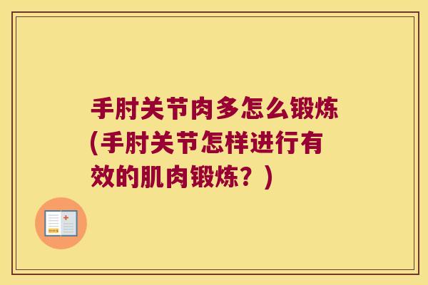 手肘关节肉多怎么锻炼(手肘关节怎样进行有效的肌肉锻炼?) 手肘关节肉多怎么锻炼(手肘关节怎样进行有效的肌肉锻炼?)