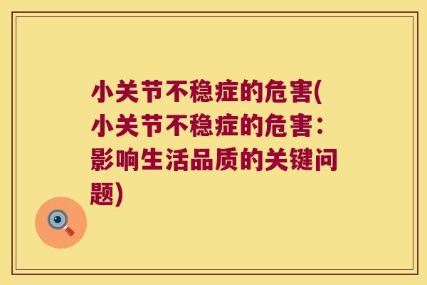 小关节不稳症的危害(小关节不稳症的危害:影响生活品质的关键问题) 小关节不稳症的危害(小关节不稳症的危害:影响生活品质的关键问题)