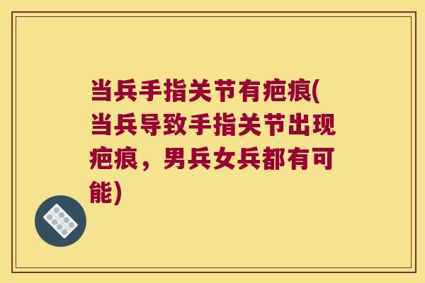 当兵手指关节有疤痕(当兵导致手指关节出现疤痕，男兵女兵都有可能)