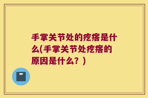 手掌关节处的疙瘩是什么(手掌关节处疙瘩的原因是什么？)