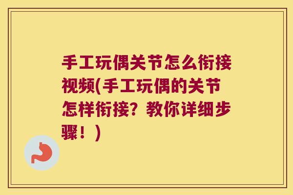 手工玩偶关节怎么衔接视频(手工玩偶的关节怎样衔接?教你详细步骤!) 手工玩偶关节怎么衔接视频(手工玩偶的关节怎样衔接?教你详细步骤!)