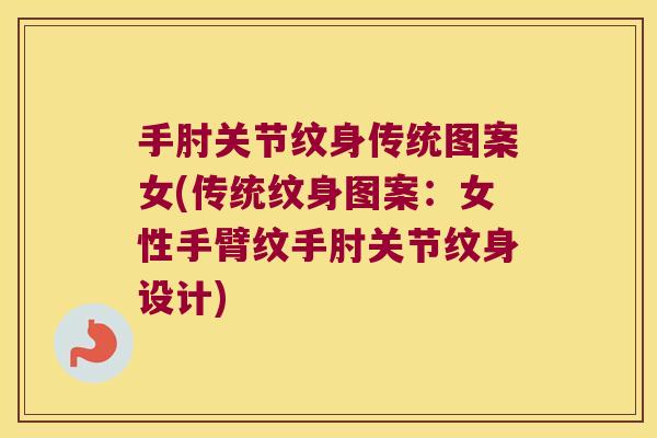 手肘关节纹身传统图案女(传统纹身图案:女性手臂纹手肘关节纹身设计) 手肘关节纹身传统图案女(传统纹身图案:女性手臂纹手肘关节纹身设计)