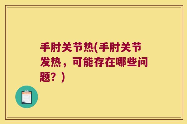 手肘关节热(手肘关节发热，可能存在哪些问题？)