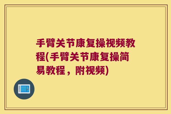 手臂关节康复操视频教程(手臂关节康复操简易教程,附视频) 手臂关节康复操视频教程(手臂关节康复操简易教程,附视频)
