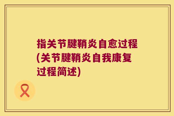 指关节腱鞘炎自愈过程(关节腱鞘炎自我康复过程简述) 指关节腱鞘炎自愈过程(关节腱鞘炎自我康复过程简述)