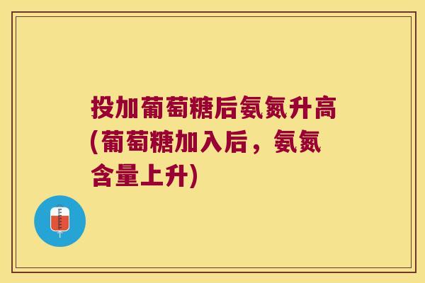 投加葡萄糖后氨氮升高(葡萄糖加入后,氨氮含量上升) 投加葡萄糖后氨氮升高(葡萄糖加入后,氨氮含量上升)