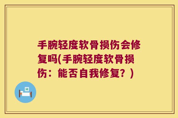 手腕轻度软骨损伤会修复吗(手腕轻度软骨损伤：能否自我修复？)