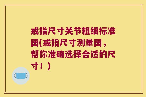 戒指尺寸关节粗细标准图(戒指尺寸测量图,帮你准确选择合适的尺寸!) 戒指尺寸关节粗细标准图(戒指尺寸测量图,帮你准确选择合适的尺寸!)