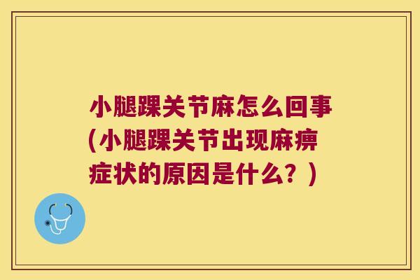小腿踝关节麻怎么回事(小腿踝关节出现麻痹症状的原因是什么?) 小腿踝关节麻怎么回事(小腿踝关节出现麻痹症状的原因是什么?)