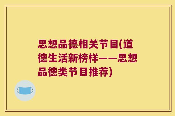 思想品德相关节目(道德生活新榜样——思想品德类节目推荐)