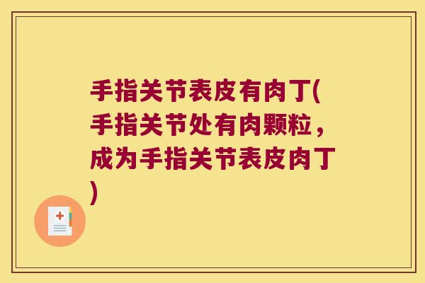 手指关节表皮有肉丁(手指关节处有肉颗粒,成为手指关节表皮肉丁) 手指关节表皮有肉丁(手指关节处有肉颗粒,成为手指关节表皮肉丁)