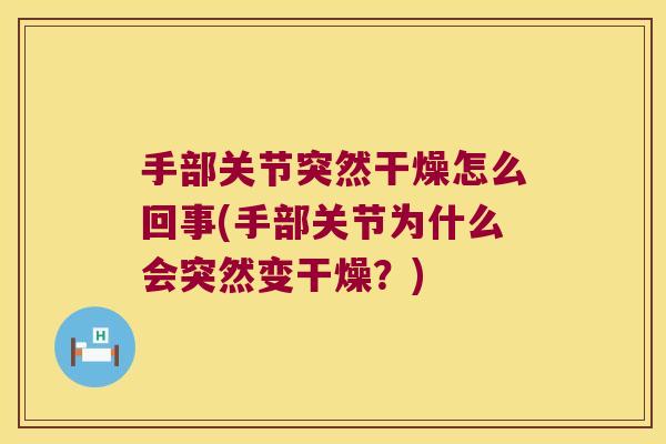 手部关节突然干燥怎么回事(手部关节为什么会突然变干燥?) 手部关节突然干燥怎么回事(手部关节为什么会突然变干燥?)