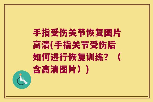 手指受伤关节恢复图片高清(手指关节受伤后如何进行恢复训练?(含高清图片)) 手指受伤关节恢复图片高清(手指关节受伤后如何进行恢复训练?(含高清图片))