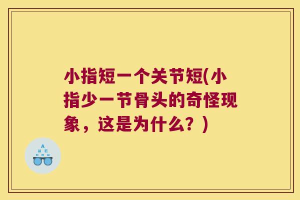 小指短一个关节短(小指少一节骨头的奇怪现象,这是为什么?) 小指短一个关节短(小指少一节骨头的奇怪现象,这是为什么?)