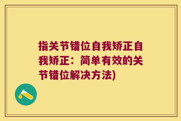 指关节错位自我矫正自我矫正:简单有效的关节错位解决方法) 指关节错位自我矫正自我矫正:简单有效的关节错位解决方法)