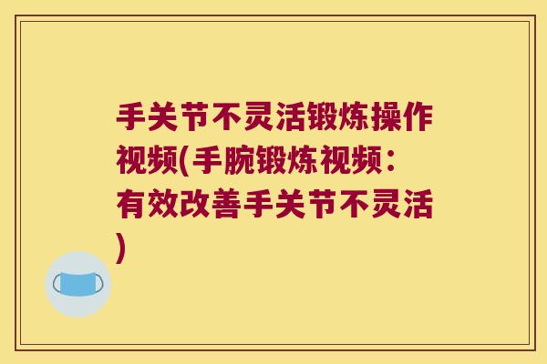 手关节不灵活锻炼操作视频(手腕锻炼视频:有效改善手关节不灵活) 手关节不灵活锻炼操作视频(手腕锻炼视频:有效改善手关节不灵活)