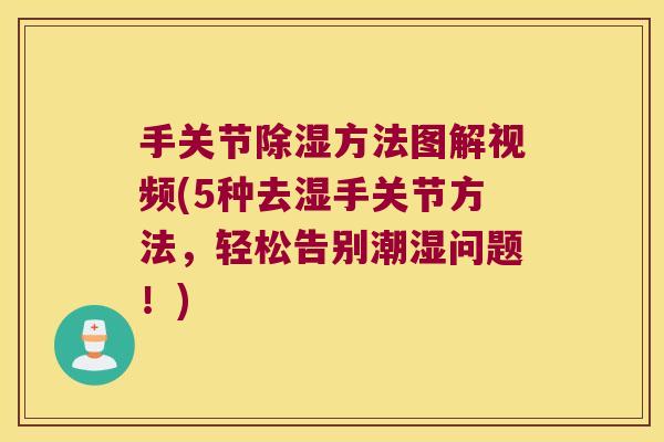 手关节除湿方法图解视频(5种去湿手关节方法,轻松告别潮湿问题!) 手关节除湿方法图解视频(5种去湿手关节方法,轻松告别潮湿问题!)