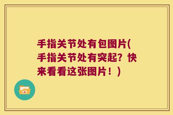 手指关节处有包图片(手指关节处有突起？快来看看这张图片！)
