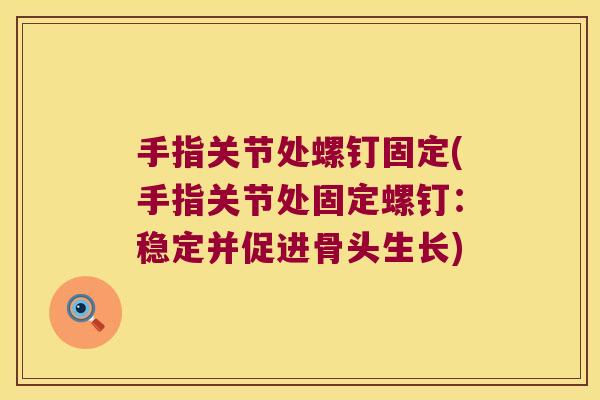 手指关节处螺钉固定(手指关节处固定螺钉：稳定并促进骨头生长)