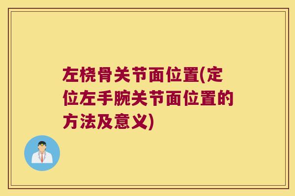 左桡骨关节面位置(定位左手腕关节面位置的方法及意义)