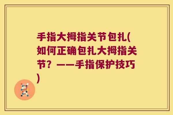 手指大拇指关节包扎(如何正确包扎大拇指关节？——手指保护技巧)