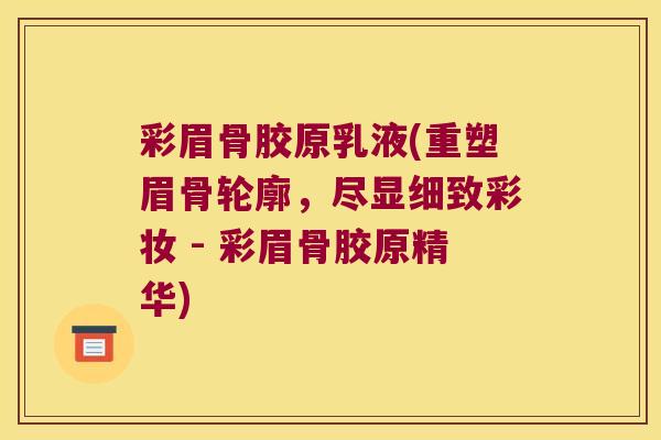 彩眉骨胶原乳液(重塑眉骨轮廓，尽显细致彩妆 - 彩眉骨胶原精华)