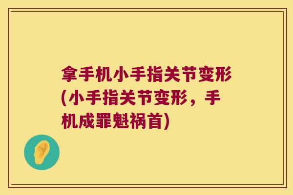 拿手机小手指关节变形(小手指关节变形，手机成罪魁祸首)