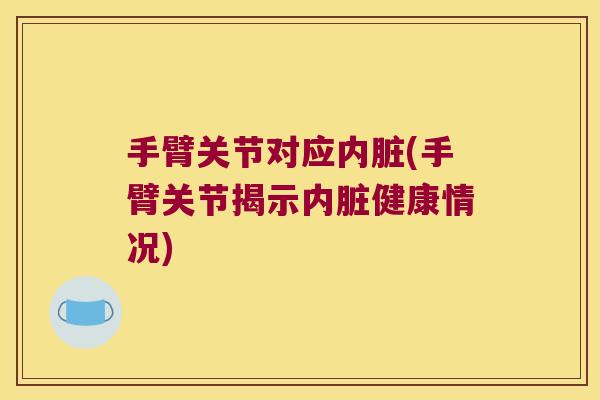 手臂关节对应内脏(手臂关节揭示内脏健康情况) 手臂关节对应内脏(手臂关节揭示内脏健康情况)