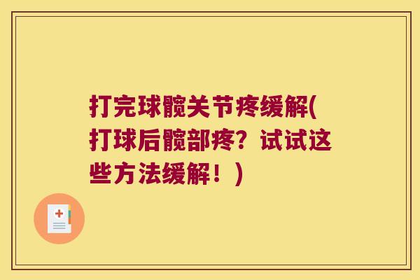 打完球髋关节疼缓解(打球后髋部疼?试试这些方法缓解!) 打完球髋关节疼缓解(打球后髋部疼?试试这些方法缓解!)
