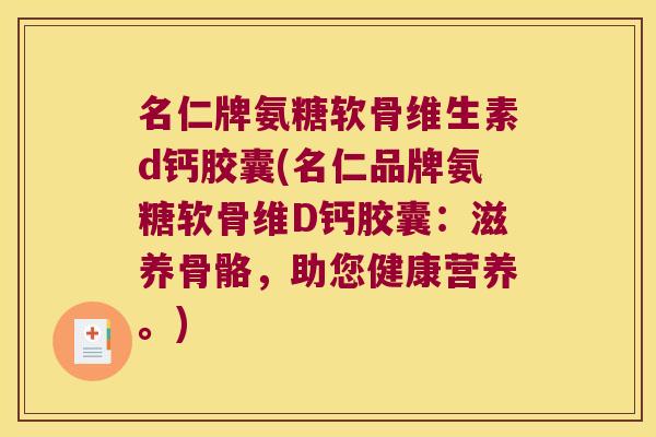 名仁牌氨糖软骨维生素d钙胶囊(名仁品牌氨糖软骨维D钙胶囊:滋养骨骼,助您健康营养。) 名仁牌氨糖软骨维生素d钙胶囊(名仁品牌氨糖软骨维D钙胶囊:滋养骨骼,助您健康营养。)