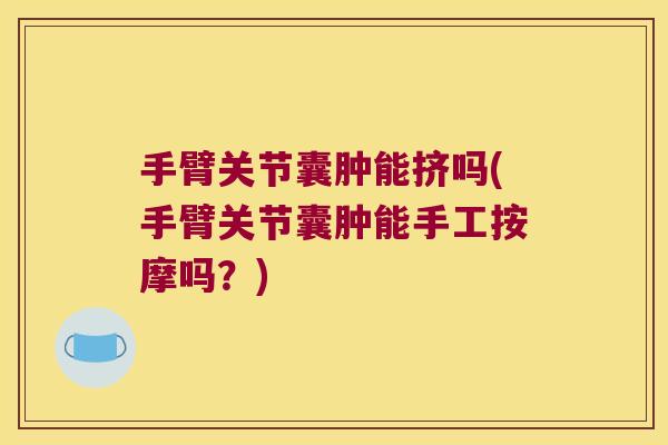 手臂关节囊肿能挤吗(手臂关节囊肿能手工按摩吗?) 手臂关节囊肿能挤吗(手臂关节囊肿能手工按摩吗?)