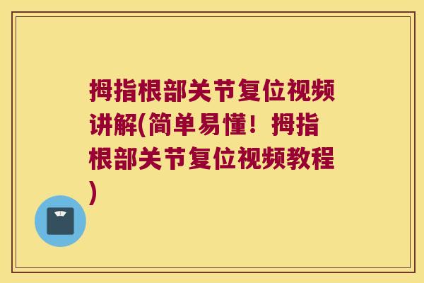 拇指根部关节复位视频讲解(简单易懂!拇指根部关节复位视频教程) 拇指根部关节复位视频讲解(简单易懂!拇指根部关节复位视频教程)