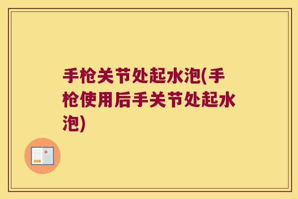手枪关节处起水泡(手枪使用后手关节处起水泡)