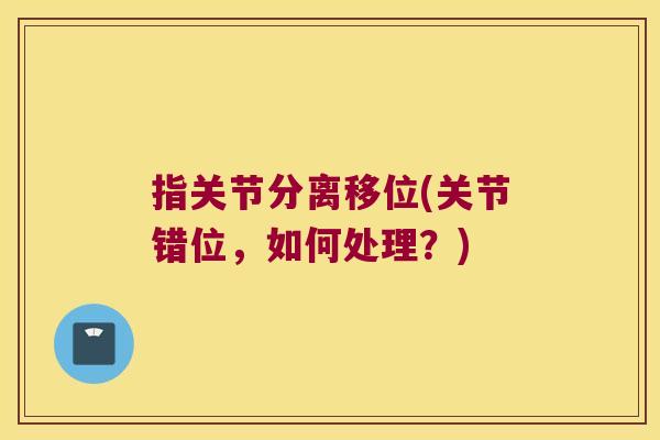指关节分离移位(关节错位，如何处理？)