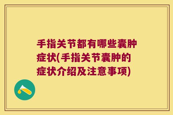 手指关节都有哪些囊肿症状(手指关节囊肿的症状介绍及注意事项)