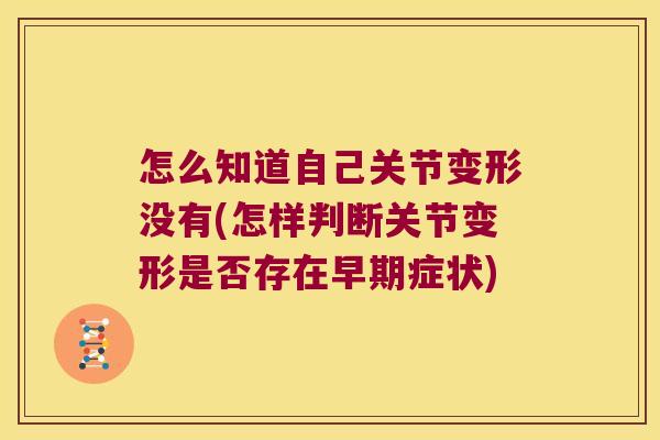 怎么知道自己关节变形没有(怎样判断关节变形是否存在早期症状) 怎么知道自己关节变形没有(怎样判断关节变形是否存在早期症状)