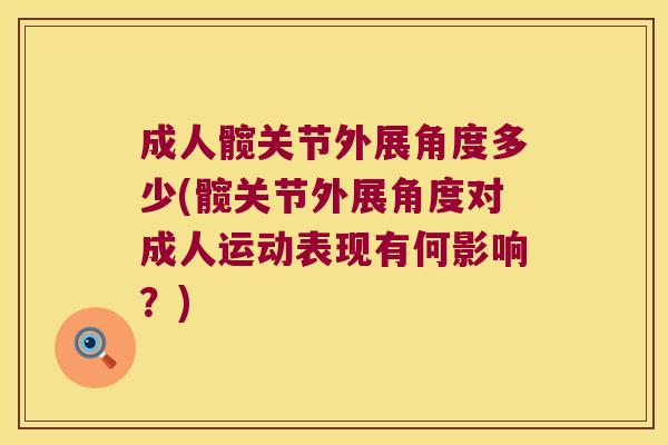 成人髋关节外展角度多少(髋关节外展角度对成人运动表现有何影响?) 成人髋关节外展角度多少(髋关节外展角度对成人运动表现有何影响?)