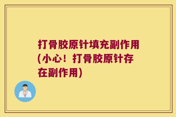 打骨胶原针填充副作用(小心!打骨胶原针存在副作用) 打骨胶原针填充副作用(小心!打骨胶原针存在副作用)