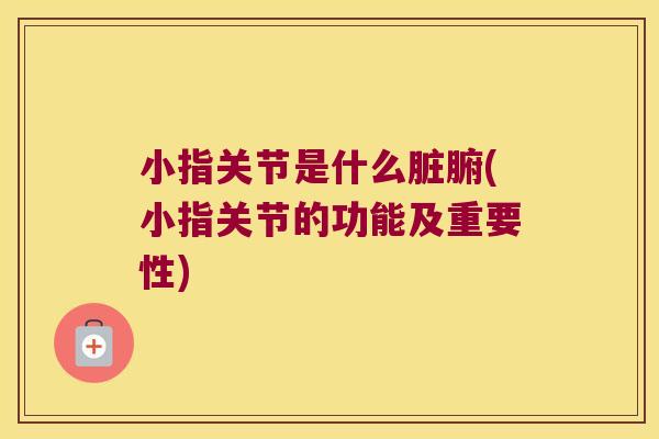 小指关节是什么脏腑(小指关节的功能及重要性) 小指关节是什么脏腑(小指关节的功能及重要性)