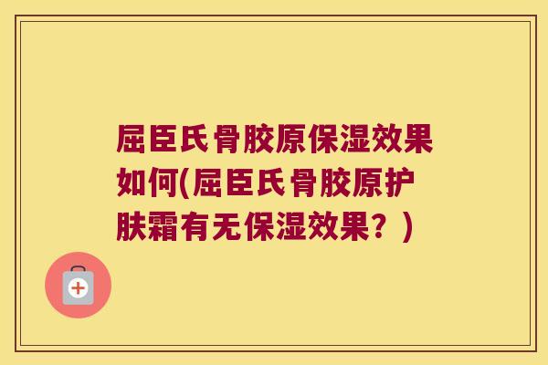 屈臣氏骨胶原保湿效果如何(屈臣氏骨胶原护肤霜有无保湿效果？)