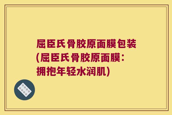 屈臣氏骨胶原面膜包装(屈臣氏骨胶原面膜:拥抱年轻水润肌) 屈臣氏骨胶原面膜包装(屈臣氏骨胶原面膜:拥抱年轻水润肌)