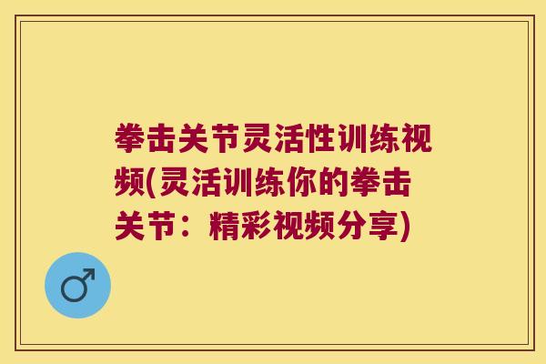 拳击关节灵活性训练视频(灵活训练你的拳击关节：精彩视频分享)
