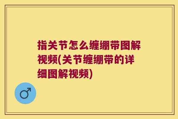指关节怎么缠绷带图解视频(关节缠绷带的详细图解视频) 指关节怎么缠绷带图解视频(关节缠绷带的详细图解视频)