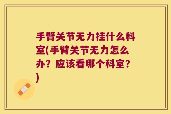 手臂关节无力挂什么科室(手臂关节无力怎么办？应该看哪个科室？)
